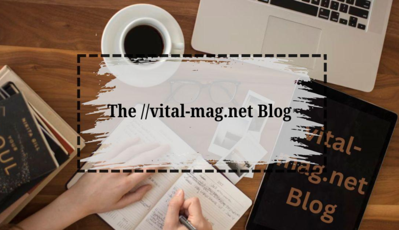 the-vital-mag-net-blog-a-comprehensive-overview this blog is very edifying and captivating about the //vital-mag.net blog.